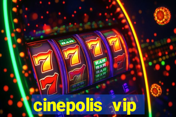 cinepolis vip parque shopping